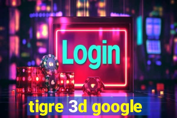 tigre 3d google